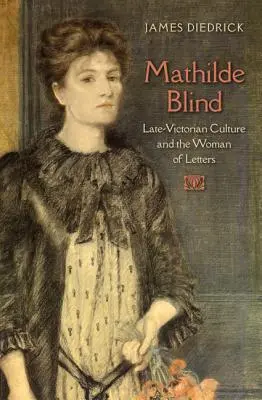 Mathilde Blind: Cultura victoriană târzie și femeia de litere - Mathilde Blind: Late-Victorian Culture and the Woman of Letters