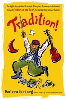 Tradiție!: The Highly Improbable, Ultimately Triumphant Broadway-To-Hollywood Story of Fiddler on the Roof, the World's Most Belo - Tradition!: The Highly Improbable, Ultimately Triumphant Broadway-To-Hollywood Story of Fiddler on the Roof, the World's Most Belo