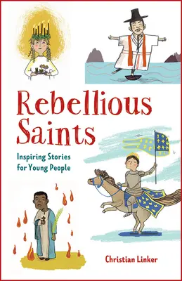 Sfinți răzvrătiți: Povești pline de inspirație pentru tineri (Inspiring Stories for Young People) - Rebellious Saints: Inspiring Stories for Young People