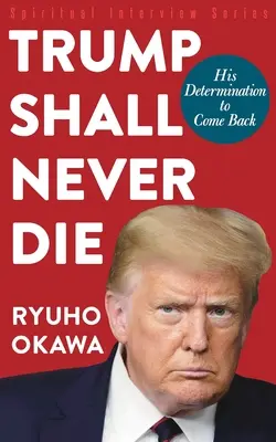 Trump nu va muri niciodată: Determinarea sa de a reveni - Trump Shall Never Die: His Determination to Come Back