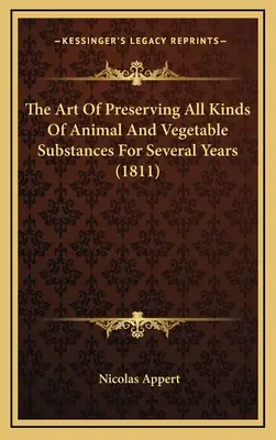Arta de a conserva toate tipurile de substanțe animale și vegetale timp de mai mulți ani (1811) - The Art Of Preserving All Kinds Of Animal And Vegetable Substances For Several Years (1811)