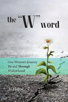 Cuvântul W: Călătoria unei femei către și prin văduvie - The W Word: One Woman's Journey TO and THROUGH Widowhood