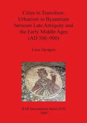 Orașe în tranziție: Urbanismul în Bizanț între Antichitatea târzie și Evul Mediu timpuriu (500-900 d.Hr.) - Cities in Transition: Urbanism in Byzantium between Late Antiquity and the Early Middle Ages (AD 500-900)
