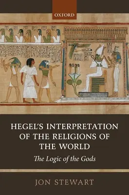 Interpretarea lui Hegel a religiilor lumii: Logica zeilor - Hegel's Interpretation of the Religions of the World: The Logic of the Gods