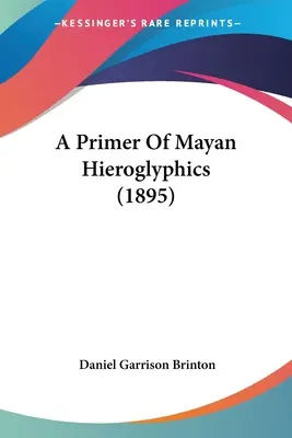 Un abecedar de hieroglife mayașe (1895) - A Primer Of Mayan Hieroglyphics (1895)