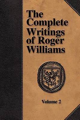 Scrierile complete ale lui Roger Williams - volumul 2 - The Complete Writings of Roger Williams - Volume 2