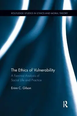 Etica vulnerabilității: O analiză feministă a vieții și practicii sociale - The Ethics of Vulnerability: A Feminist Analysis of Social Life and Practice