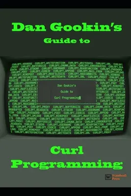 Ghidul lui Dan Gookin pentru programarea Curl - Dan Gookin's Guide to Curl Programming