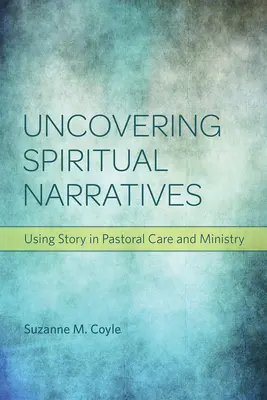 Descoperirea narațiunilor spirituale: Utilizarea poveștilor în îngrijirea și slujirea pastorală - Uncovering Spiritual Narratives: Using Story in Pastoral Care and Ministry