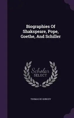 Biografii ale lui Shakspeare, Pope, Goethe și Schiller - Biographies Of Shakspeare, Pope, Goethe, And Schiller
