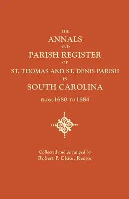 Analele și registrul parohial al parohiilor St. Thomas și St. Denis, în Carolina de Sud, de la 1680 la 1884 - Annals and Parish Register of St. Thomas and St. Denis Parish, in South Carolina, from 1680 to 1884