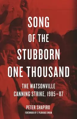 Song of the Stubborn One Thousand (Cântecul celor o mie de încăpățânați): Greva de la Watsonville Canning, 1985-87 - Song of the Stubborn One Thousand: The Watsonville Canning Strike, 1985-87