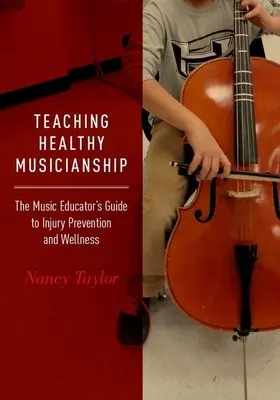 Teaching Healthy Musicianship: Ghidul educatorului muzical pentru prevenirea rănilor și bunăstare - Teaching Healthy Musicianship: The Music Educator's Guide to Injury Prevention and Wellness