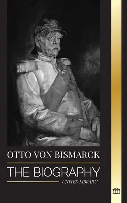 Otto von Bismarck: Biografia unui diplomat german conservator; cancelarul și politica prusacă - Otto von Bismarck: The Biography of a Conservative German Diplomat; Chancellor and Prussian Politics