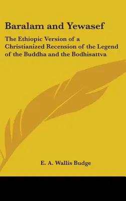 Baralam și Yewasef: Versiunea etiopică a unei recenzii creștinizate a legendei lui Buddha și a Bodhisattvei - Baralam and Yewasef: The Ethiopic Version of a Christianized Recension of the Legend of the Buddha and the Bodhisattva
