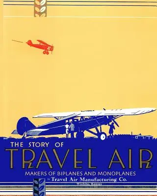 Povestea constructorilor de biplane și monoplane Travel Air - The Story of Travel Air Makers of Biplanes and Monoplanes