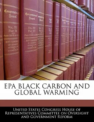 Carbonul negru EPA și încălzirea globală - EPA Black Carbon and Global Warming