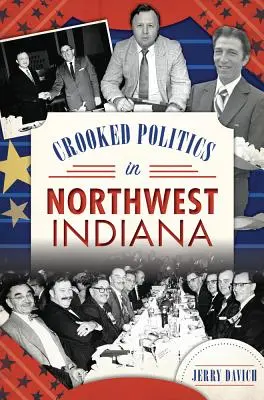 Politică strâmbă în nord-vestul statului Indiana - Crooked Politics in Northwest Indiana