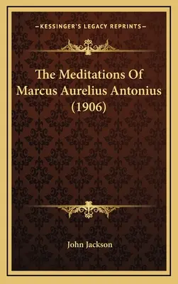 Meditațiile lui Marcus Aurelius Antonius (1906) - The Meditations Of Marcus Aurelius Antonius (1906)