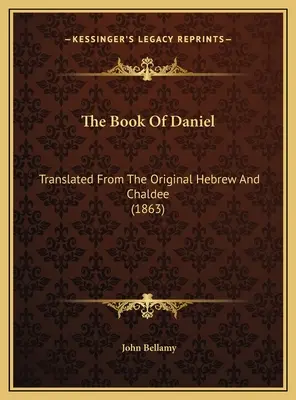 Cartea lui Daniel: tradusă din ebraica și caldeea originală (1863) (The Book Of Daniel: Translated From The Original Hebrew And Chaldee) - The Book Of Daniel: Translated From The Original Hebrew And Chaldee (1863)