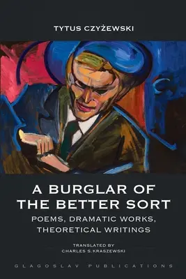 Un spărgător de cea mai bună speță: Poezii, opere dramatice, scrieri teoretice - A Burglar of the Better Sort: Poems, Dramatic Works, Theoretical Writings