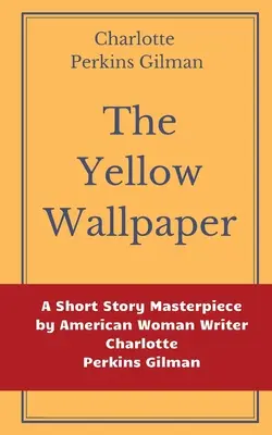 The Yellow Wallpaper de Charlotte Perkins Gilman: O capodoperă a povestirii scurte a scriitoarei americane Charlotte Perkins Gilman - The Yellow Wallpaper by Charlotte Perkins Gilman: A Short Story Masterpiece by American Woman Writer Charlotte Perkins Gilman