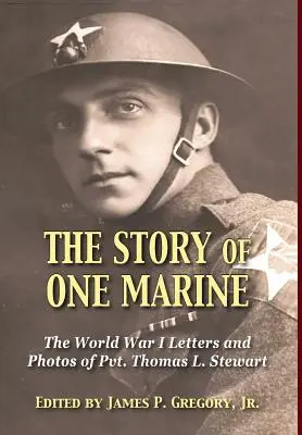 Povestea unui pușcaș marin: Scrisorile din Primul Război Mondial ale soldatului Thomas L. Stewart - The Story of One Marine: The World War I Letters of Pvt. Thomas L. Stewart