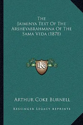 Textul Jaiminya al Arsheyabrahmana din Sama Veda (1878) - The Jaiminya Text Of The Arsheyabrahmana Of The Sama Veda (1878)