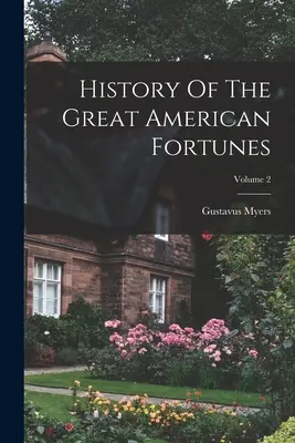 Istoria marilor averi americane; Volumul 2 - History Of The Great American Fortunes; Volume 2