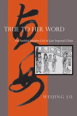 Fidelă cuvântului ei: Cultul fecioarei credincioase în China imperială târzie - True to Her Word: The Faithful Maiden Cult in Late Imperial China