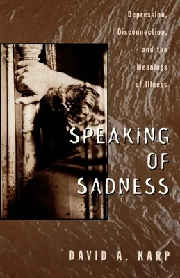 Vorbind despre tristețe: Depresia, deconectarea și semnificațiile bolii - Speaking of Sadness: Depression, Disconnection, and the Meanings of Illness
