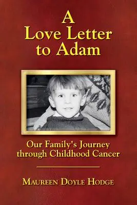 O scrisoare de dragoste către Adam: Călătoria familiei noastre prin cancerul la copil - A Love Letter to Adam: Our Family's Journey through Childhood Cancer