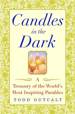 Lumânări în întuneric: Un tezaur al celor mai inspirate parabole din lume - Candles in the Dark: A Treasury of the World's Most Inspiring Parables