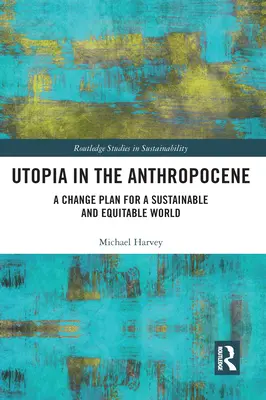 Utopia în Antropocen: Un plan de schimbare pentru o lume durabilă și echitabilă - Utopia in the Anthropocene: A Change Plan for a Sustainable and Equitable World
