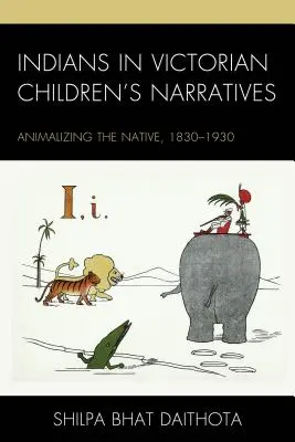 Indienii în narațiunile victoriene pentru copii: Animalizarea nativilor, 1830-1930 - Indians in Victorian Children's Narratives: Animalizing the Native, 1830-1930