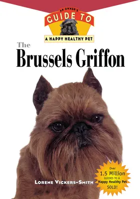 Grifonul de Bruxelles: Ghidul proprietarului pentru un animal de companie sănătos și fericit - The Brussels Griffon: An Owner's Guide to a Happy Healthy Pet