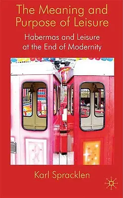 Sensul și scopul petrecerii timpului liber: Habermas și timpul liber la sfârșitul modernității - The Meaning and Purpose of Leisure: Habermas and Leisure at the End of Modernity
