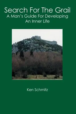 În căutarea Graalului: Ghidul unui bărbat pentru dezvoltarea unei vieți interioare - Search For The Grail: A Man's Guide For Developing An Inner Life