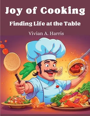Bucuria de a găti: Găsirea vieții la masă - Joy of Cooking: Finding Life at the Table