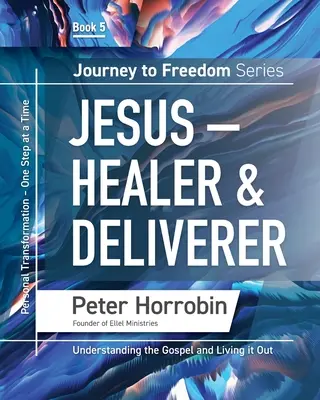 Călătorie spre libertate 5: Isus - vindecător și eliberator - Journey To Freedom 5: Jesus - Healer and Deliverer