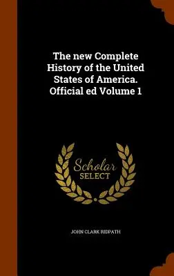 Noua Istorie completă a Statelor Unite ale Americii. Ed. oficială Volumul 1 - The new Complete History of the United States of America. Official ed Volume 1