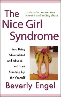 Sindromul fetei drăguțe: Nu mai fiți manipulată și abuzată - și începeți să vă apărați singură - The Nice Girl Syndrome: Stop Being Manipulated and Abused -- And Start Standing Up for Yourself