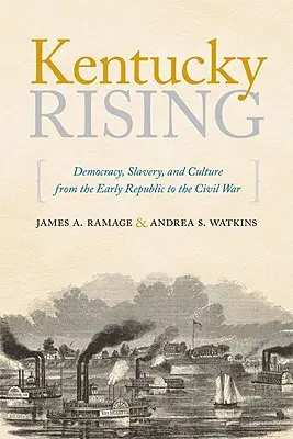 Kentucky Rising: Democracy, Slavery, and Culture from the Early Republic to the Civil War (Democrație, sclavie și cultură de la începutul Republicii până la Războiul Civil) - Kentucky Rising: Democracy, Slavery, and Culture from the Early Republic to the Civil War