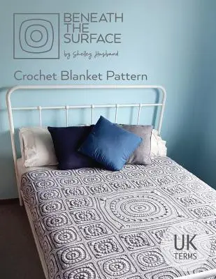 Beneath the Surface UK Terms Edition: Model de pătură croșetată - Beneath the Surface UK Terms Edition: Crochet Blanket Pattern