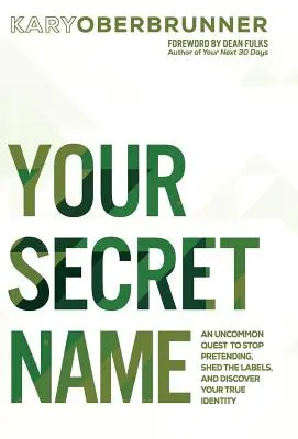 Numele tău secret: O căutare neobișnuită de a înceta să te mai prefaci, de a renunța la etichete și de a-ți descoperi adevărata identitate: An Uncommon Quest to Stop Pretending, Shed the Labels, and Discover Your True Identity - Your Secret Name: An Uncommon Quest to Stop Pretending, Shed the Labels, and Discover Your True Identity