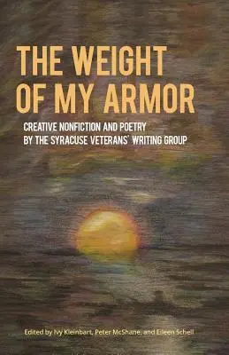 The Weight of My Armor (Greutatea armurii mele): Nonficțiune creativă și poezie de către Grupul de scriere al veteranilor din Syracuse - The Weight of My Armor: Creative Nonfiction and Poetry by the Syracuse Veterans' Writing Group