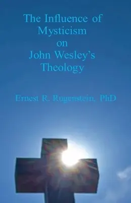 Influența misticismului asupra teologiei lui John Wesley - The Influence of Mysticism on John Wesley's Theology