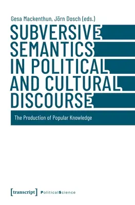 Semantica subversivă în discursul politic și cultural: Producția de cunoștințe populare - Subversive Semantics in Political and Cultural Discourse: The Production of Popular Knowledge