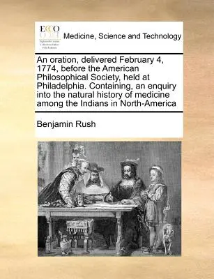 Un discurs, rostit la 4 februarie 1774, în fața Societății Filozofice Americane, desfășurată la Philadelphia. Conține o anchetă asupra istoriei naturale a - An Oration, Delivered February 4, 1774, Before the American Philosophical Society, Held at Philadelphia. Containing, an Enquiry Into the Natural Histo