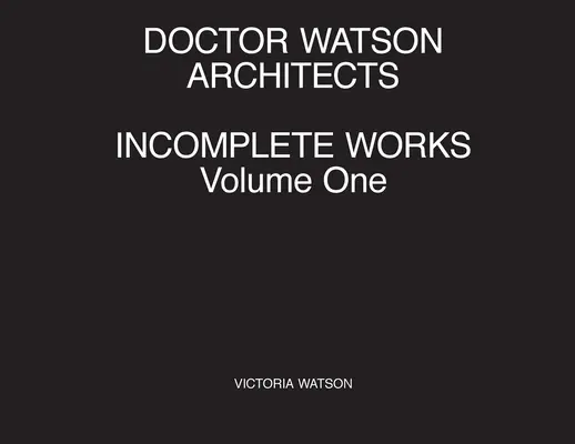 Doctor Watson Architects, Lucrări incomplete, Volumul unu - Doctor Watson Architects, Incomplete Works, Volume One